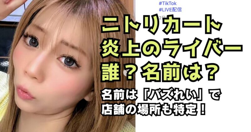 ニトリカートで炎上のライバーは誰で名前は？バズれいで店舗の場所も特定！